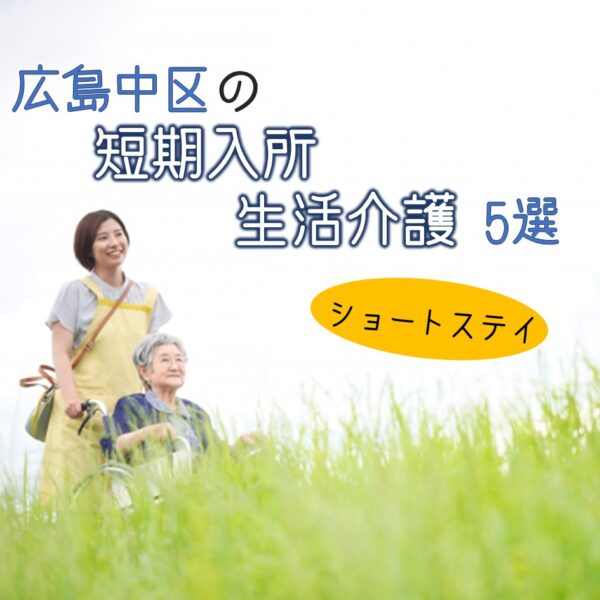 広島市中区の短期入所生活介護(ショートステイ)の施設を3つ紹介