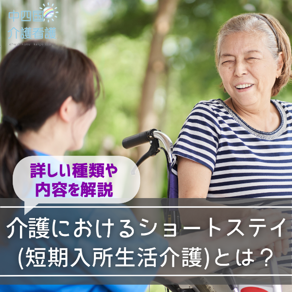 介護におけるショートステイ(短期入所生活介護)とは?詳しい種類や内容を解説