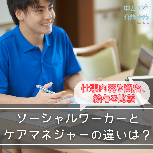 ソーシャルワーカーとケアマネジャーの違いは?仕事内容や資格、給与を比較