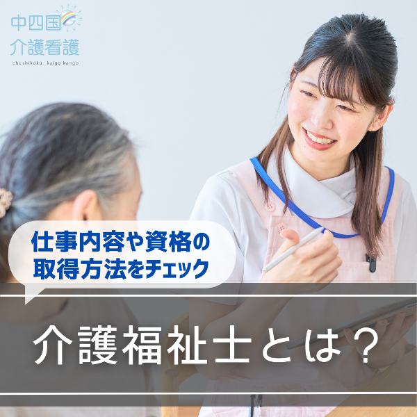 介護福祉士とは?仕事内容や資格の取得方法をチェック
