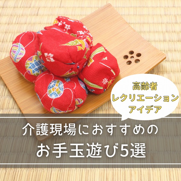 【高齢者レクリエーションアイデア】介護現場におすすめのお手玉遊び5選