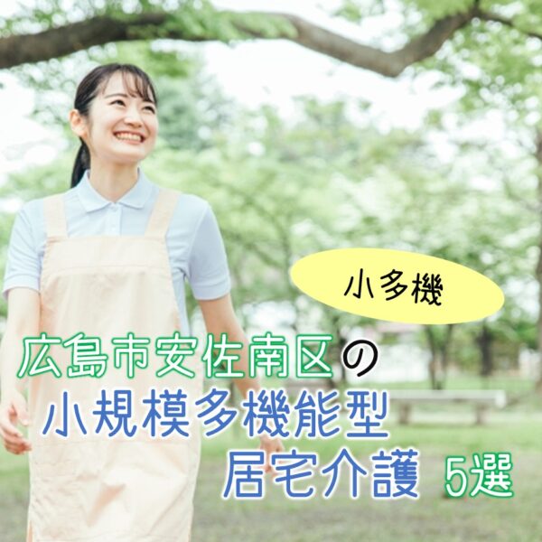広島市安佐南区の小規模多機能型居宅介護(小多機)を5施設紹介!