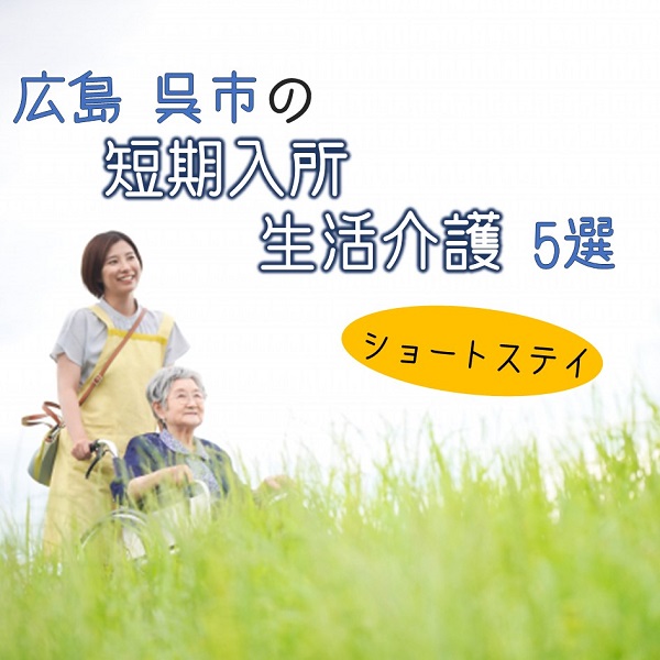 広島県呉市にある短期入所生活介護(ショートステイ)5選|特徴と働き方