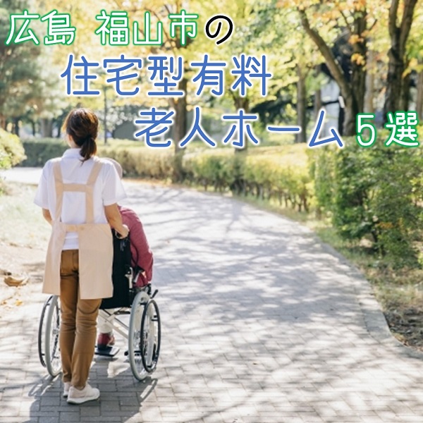 広島県福山市にある住宅型有料老人ホームを5つピックアップ