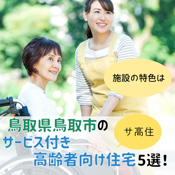鳥取県鳥取市のサービス付き高齢者向け住宅(サ高住)5選|施設の特色は