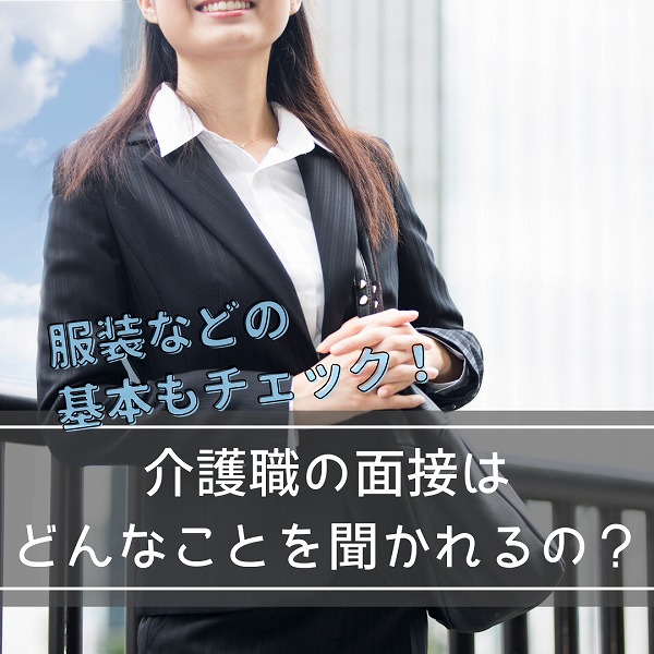 介護職の面接はどんなことを聞かれるの?服装などの基本もチェック!