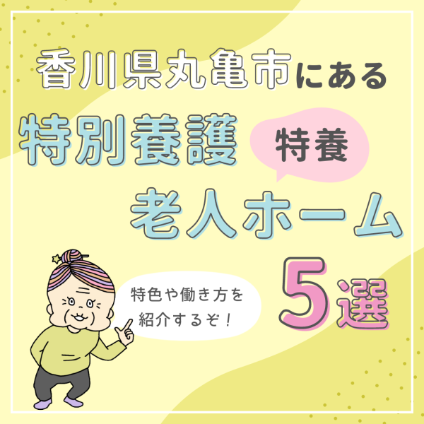 香川県丸亀市にある特別養護老人ホーム(特養)5選!特色や働き方を紹介