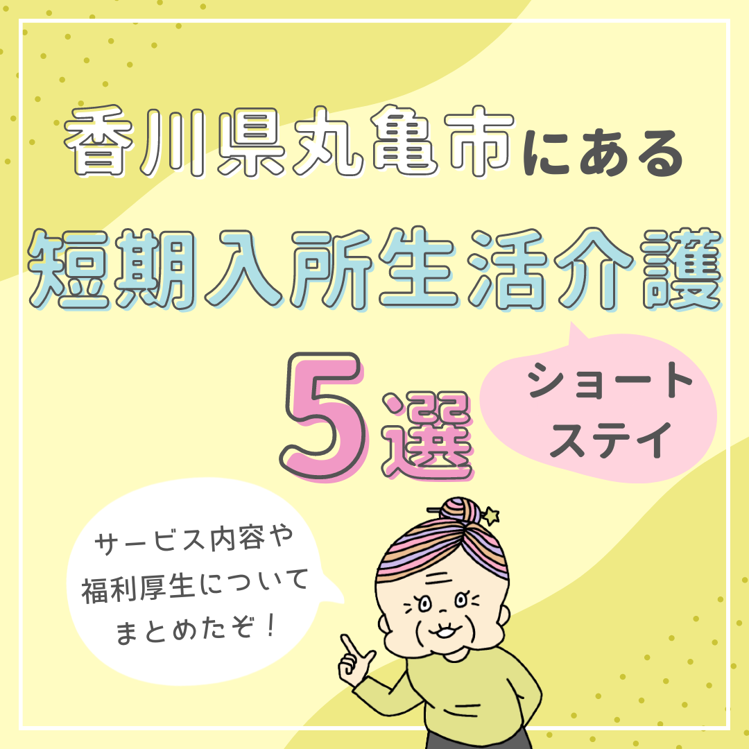 香川県丸亀市の短期入所生活介護(ショートステイ)を比較!5施設をピックアップ