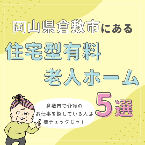 岡山県倉敷市にある住宅型有料老人ホーム5選|特徴と働き方