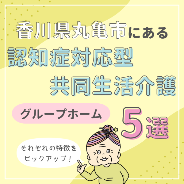 香川県丸亀市内の認知症対応型共同生活介護(グループホーム)5選!
