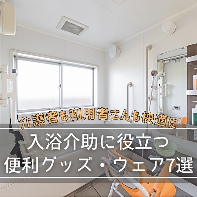 入浴介助に役立つ便利グッズ・ウェア7選｜介護者も利用者さんも快適に