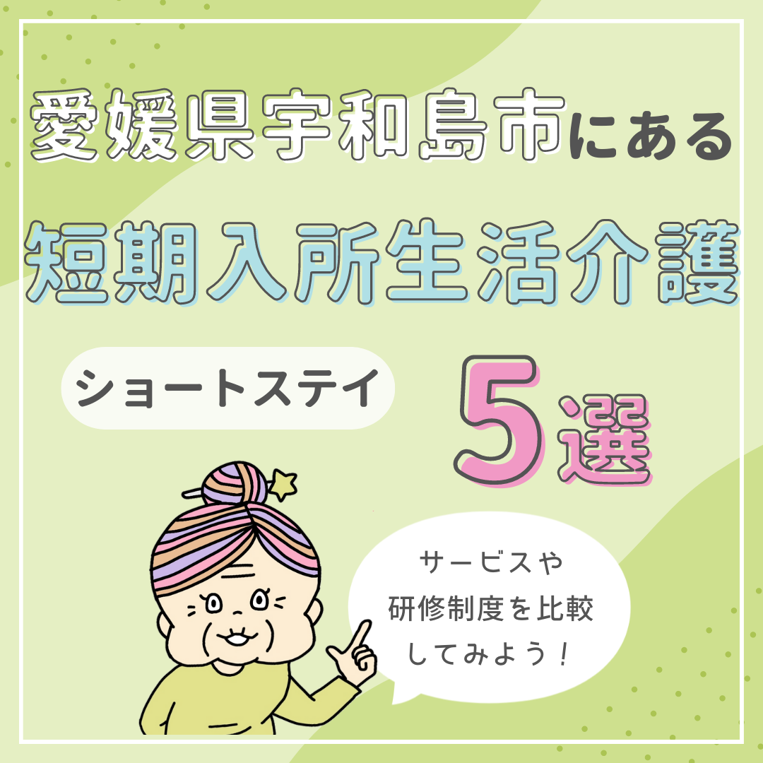 愛媛県宇和島市の短期入所生活介護（ショートステイ）5選！サービスや研修制度を比較