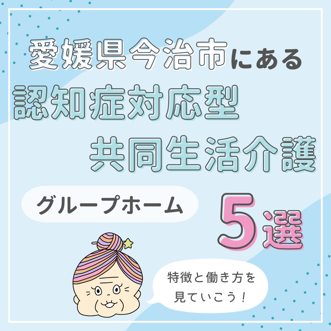 愛媛県今治市にある認知症対応型共同生活介護（グループホーム）5選｜特徴と働き方