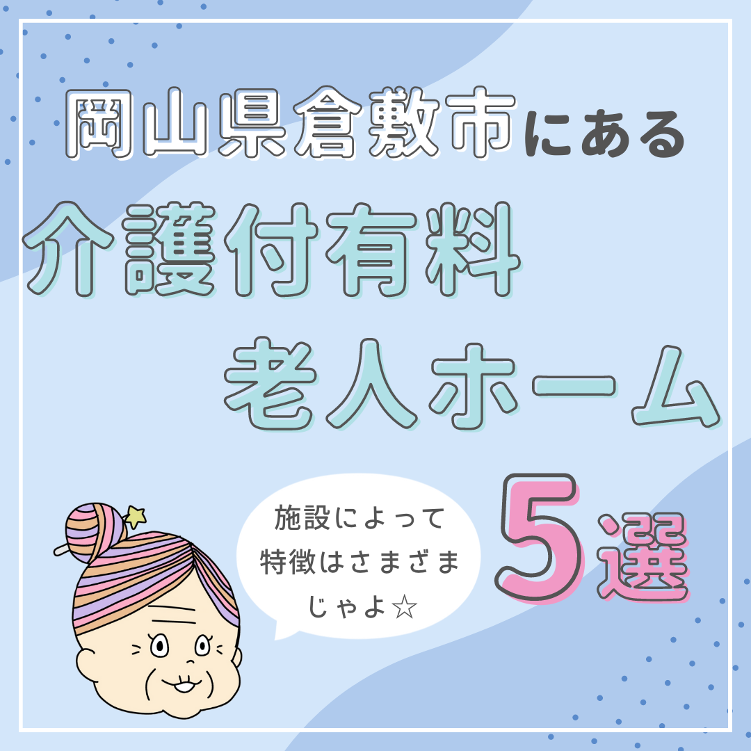 岡山県倉敷市にある介護付有料老人ホームを5つ紹介!特徴はさまざま
