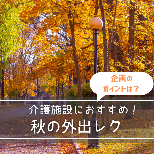 介護施設におすすめ秋の外出レク！企画のポイントは？