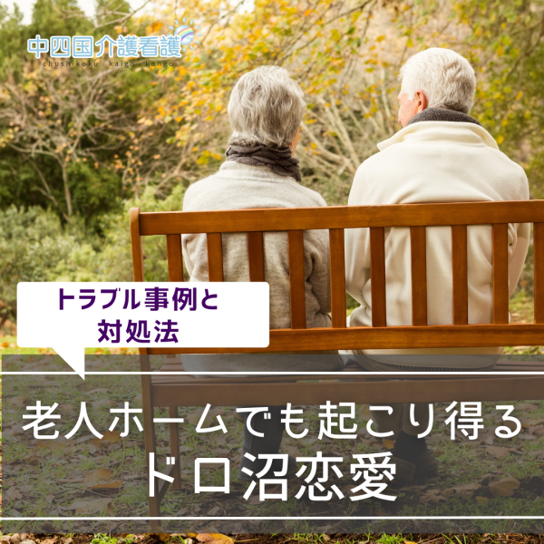老人ホームでも起こり得る?!恋愛トラブル事例と対処法