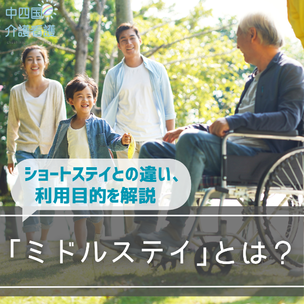 「ミドルステイ」とは?ショートステイとの違い、利用目的を解説