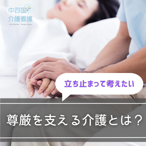 尊厳を支える介護とは?実現できていないケースもふまえ方法を考える