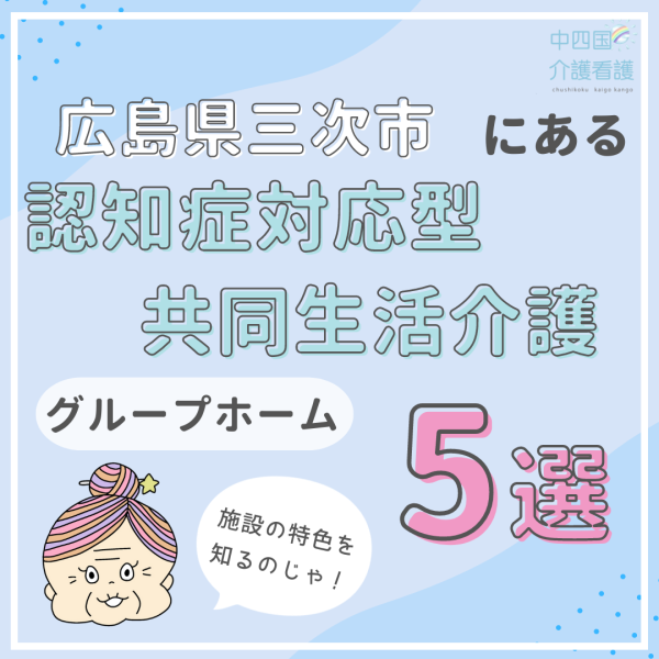 広島県三次市の認知症対応型共同生活介護(グループホーム)施設5選|特徴と働き方