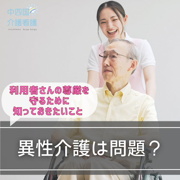 異性介護は問題？利用者さんの尊厳を守るために知っておきたいこと