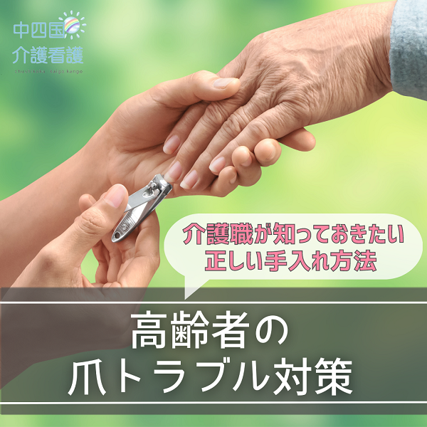 【高齢者の爪トラブル対策】介護職が知っておきたい正しい手入れ方法