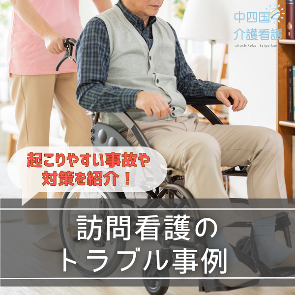 訪問看護のトラブル事例。起こりやすい事故や対策を紹介