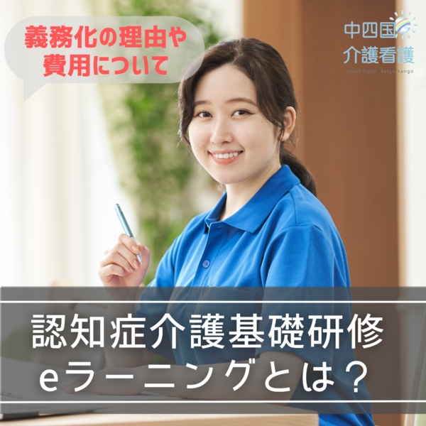 認知症介護基礎研修eラーニングとは?義務化の理由や費用について