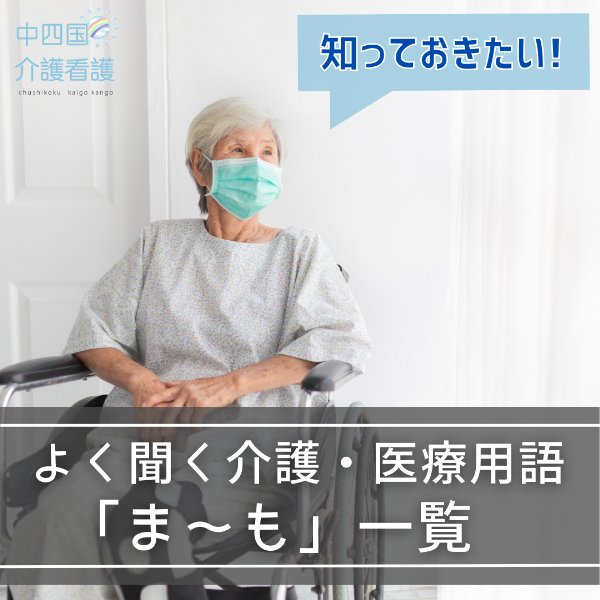 知っておきたい!よく聞く介護・医療用語「ま~も」一覧