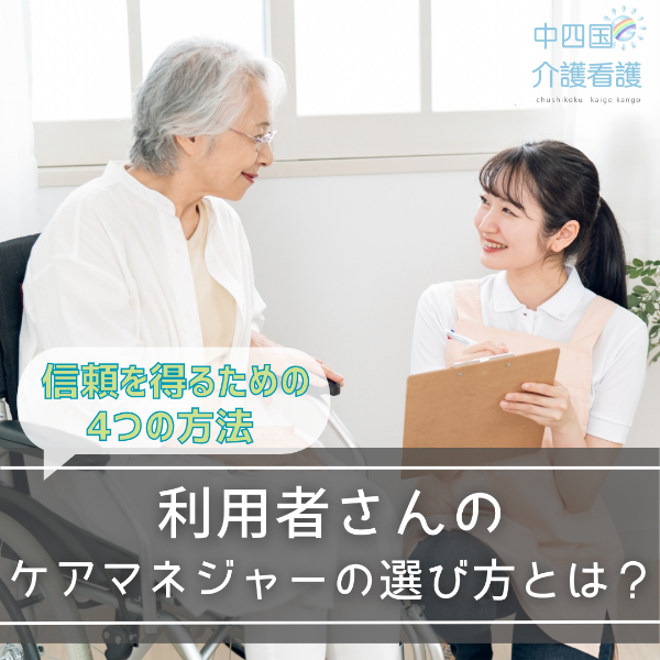 利用者さんのケアマネジャーの選び方とは?信頼を得るための4つの方法