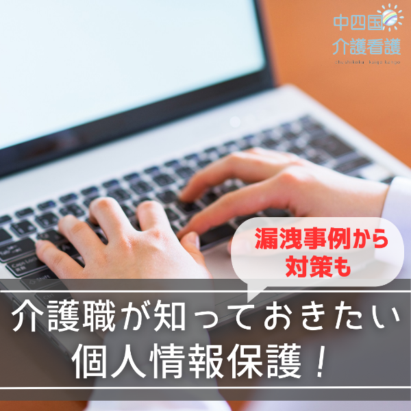 介護職が知っておきたい個人情報保護!漏洩事例から対策も