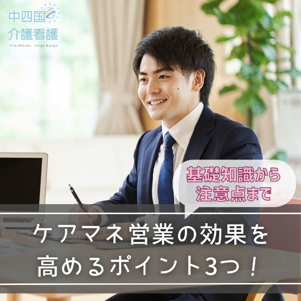 ケアマネ営業の効果を高めるポイント3つ!基礎知識から注意点まで