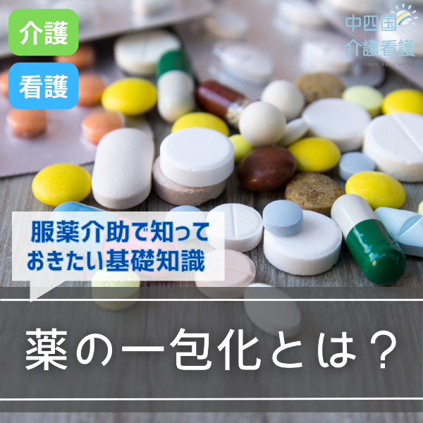 薬の一包化とは?服薬介助で知っておきたい基礎知識